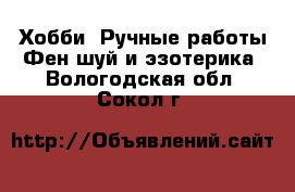 Хобби. Ручные работы Фен-шуй и эзотерика. Вологодская обл.,Сокол г.